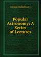 Popular Astronomy: A Series of Lectures, George Biddell Airy 
