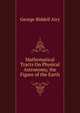 Mathematical Tracts On Physical Astronomy, the Figure of the Earth, George Biddell Airy 