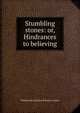 Stumbling stones: or, Hindrances to believing, William Hay Macdonall Hunter Aitken 