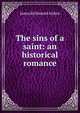 The sins of a saint: an historical romance, James Richmond Aitken 