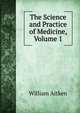 The Science and Practice of Medicine, Volume 1, William Aitken 