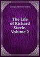 The Life of Richard Steele, Volume 2, George Atherton Aitken 