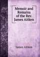Memoir and Remains of the Rev. James Aitken, James Aitken 