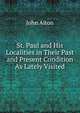 St. Paul and His Localities in Their Past and Present Condition As Lately Visited, John Aiton 