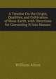A Treatise On the Origin, Qualities, and Cultivation of Moss-Earth, with Directions for Converting It Into Manure, William Aiton 