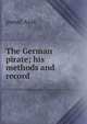 The German pirate; his methods and record, pseud Ajax 