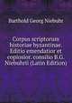 Corpus scriptorum historiae byzantinae. Editio emendatior et copiosior. consilio B.G. Niebuhrii (Latin Edition), Barthold Georg Niebuhr 