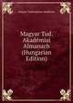 Magyar Tud. Akademiai Almanach (Hungarian Edition), Magyar Tudomanyos Akademia 