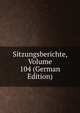 Sitzungsberichte, Volume 104 (German Edition), 