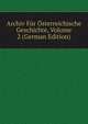 Archiv Fur Osterreichische Geschichte, Volume 2 (German Edition), 