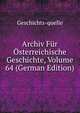 Archiv Fur Osterreichische Geschichte, Volume 64 (German Edition), Geschichts-quelle 