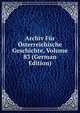 Archiv Fur Osterreichische Geschichte, Volume 83 (German Edition), 