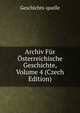 Archiv Fur Osterreichische Geschichte, Volume 4 (Czech Edition), Geschichts-quelle 