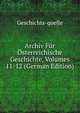 Archiv Fur Osterreichische Geschichte, Volumes 11-12 (German Edition), Geschichts-quelle 