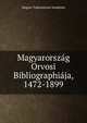 Magyarorszag Orvosi Bibliographiaja, 1472-1899, Magyar Tudomanyos Akademia 