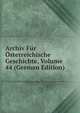 Archiv Fur Osterreichische Geschichte, Volume 44 (German Edition), 