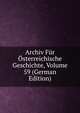 Archiv Fur Osterreichische Geschichte, Volume 59 (German Edition), 