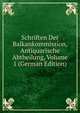 Schriften Der Balkankommission, Antiquarische Abtheilung, Volume 1 (German Edition), 