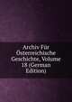 Archiv Fur Osterreichische Geschichte, Volume 18 (German Edition), 