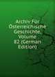 Archiv Fur Osterreichische Geschichte, Volume 82 (German Edition), 