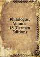 Philologus, Volume 18 (German Edition), 