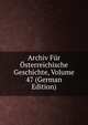 Archiv Fur Osterreichische Geschichte, Volume 47 (German Edition), 