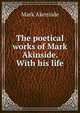 The poetical works of Mark Akinside. With his life, Mark Akenside 