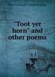 "Toot yer horn" and other poems, Ullie R. [from old catalog] Akerstrom 