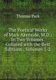The Poetical Works of Mark Akenside, M.D.: In Two Volumes. Collated with the Best Editions:, Volumes 1-2, Thomas Park 