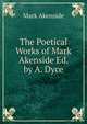 The Poetical Works of Mark Akenside Ed. by A. Dyce., Mark Akenside 