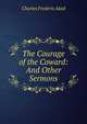 The Courage of the Coward: And Other Sermons, Charles Frederic Aked 