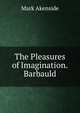 The Pleasures of Imagination. Barbauld, Mark Akenside 