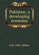 Pakistan; a developing economy, S M. 1904- Akhtar 