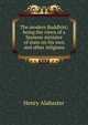 The modern Buddhist; being the views of a Siamese minister of state on his own and other religions, Henry Alabaster 