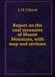 Report on the coal measures of Blount Mountain, with map and sections, A M Gibson 