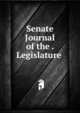 Senate Journal of the . Legislature ., 
