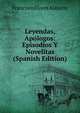 Leyendas, Apologos: Episodios Y Novelitas (Spanish Edition), Francisco Flores Alatorre 