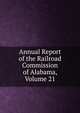 Annual Report of the Railroad Commission of Alabama, Volume 21, 