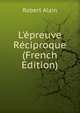 L'?preuve R?ciproque (French Edition), Robert Alain 