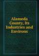 Alameda County, Its Industries and Environs, 