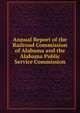 Annual Report of the Railroad Commission of Alabama and the Alabama Public Service Commission, 