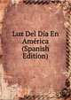 Luz Del Dia En America (Spanish Edition), 