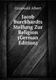 Jacob Burckhardts Stellung Zur Religion (German Edition), Grunwald Albert 