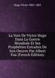 La Voix De Victor Hugo Dans La Guerre Mondiale Et Ses Propheties Extraites De Son Oeuvre Par Albert Fua (French Edition), Hugo Victor 1802-1885 