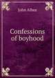 Confessions of boyhood, John Albee 