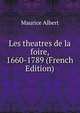 Les theatres de la foire, 1660-1789 (French Edition), Maurice Albert 