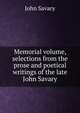 Memorial volume, selections from the prose and poetical writings of the late John Savary, John Savary 