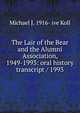 The Lair of the Bear and the Alumni Association, 1949-1993: oral history transcript / 1993, Michael J. 1916- ive Koll 