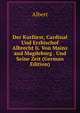 Der Kurfurst, Cardinal Und Erzbischof Albrecht Ii. Von Mainz and Magdeburg . Und Seine Zeit (German Edition), Albert 