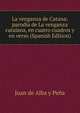 La venganza de Catana: parodia de La venganza catalana, en cuatro cuadros y en verso (Spanish Edition), Juan de Alba y Pena 